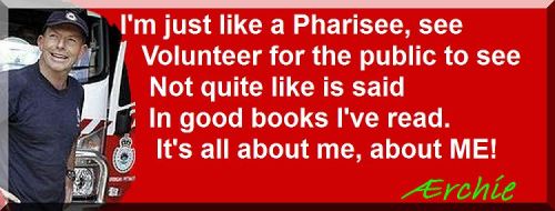 I'm just like a Pharisee, see Volunteer for the public to see Not quite like is said In good books I've read. It's all about me, about ME!